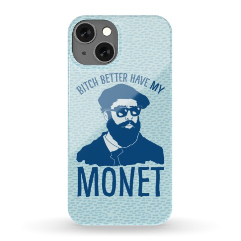Bitch Better Have My Monet Phone Case