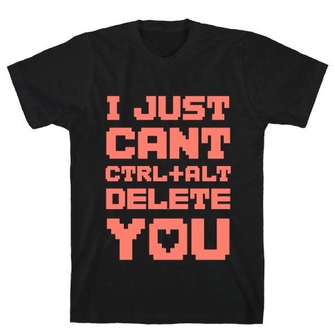 I Just Cant Ctrl+Alt+Del You T-Shirt