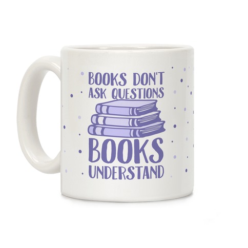 Books Don't Ask Questions Books Understand Coffee Mug