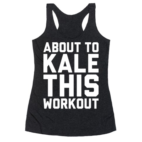 About To Kale This Workout Racerback Tank Top
