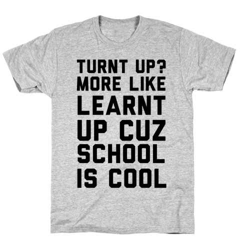 Turnt Up? More Like Learnt Up T-Shirt