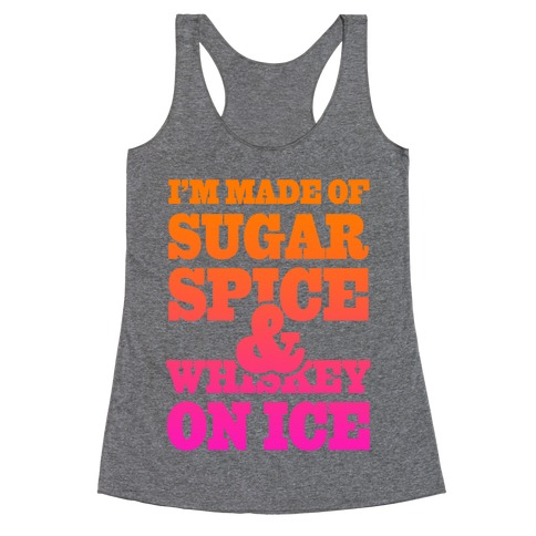 I'm Made of Sugar Spice and Whiskey on Ice Racerback Tank Top