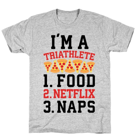 I'm A Triathlete: Food, Netflix, and Naps T-Shirt