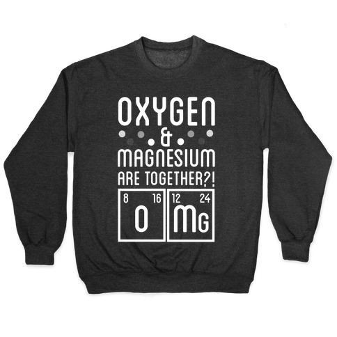 Oxygen and Magnesium are Together? OMG. Pullover