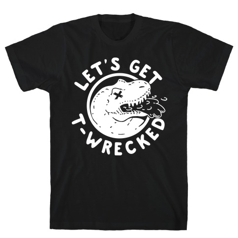 Let's Get T-Wrecked T-Shirt