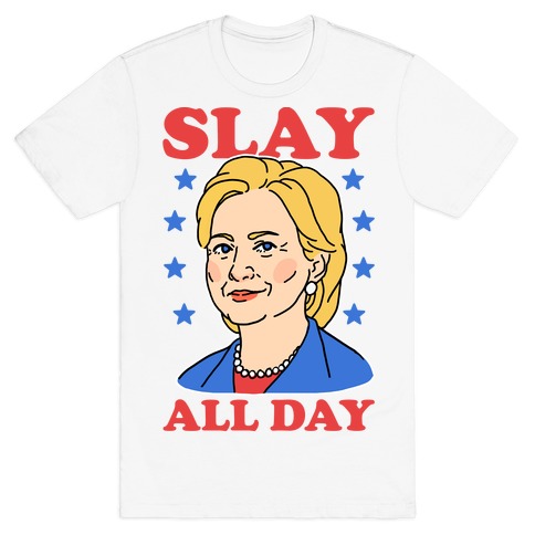 Hillary Clinton: Slay All Day T-Shirt