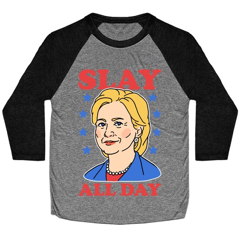 Hillary Clinton: Slay All Day Baseball Tee