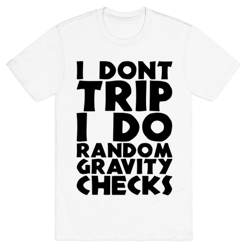 I Don't Trip I Do Random Gravity Checks T-Shirt
