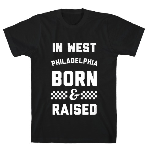 In West Philladelphia Born And Raised T-Shirt