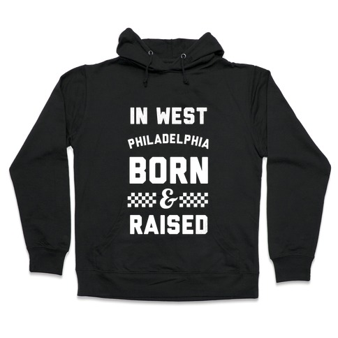 In West Philladelphia Born And Raised Hooded Sweatshirt