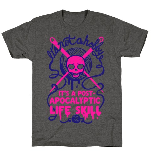 It's Not A Hobby It's A Post- Apocalyptic Life Skill T-Shirts | LookHUMAN