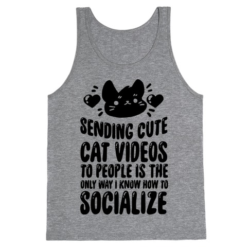Sending Cute Cat Videos To People Is The only Way I Know How To Socialize Tank Top