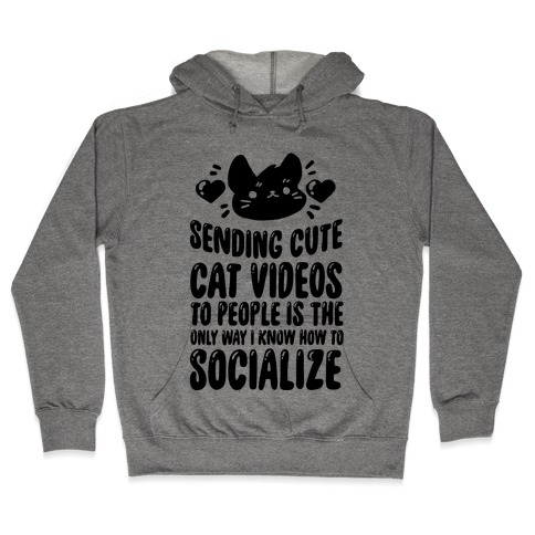 Sending Cute Cat Videos To People Is The only Way I Know How To Socialize Hooded Sweatshirt