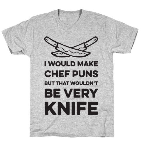 I Would Make Chef Puns but That Wouldn't be Very Knife T-Shirt