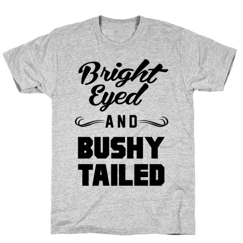 Bright Eyed and Bushy Tailed T-Shirt