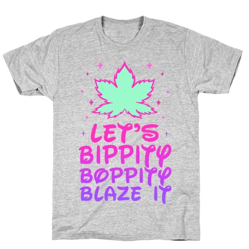Bippity Boppity Blaze It T-Shirt