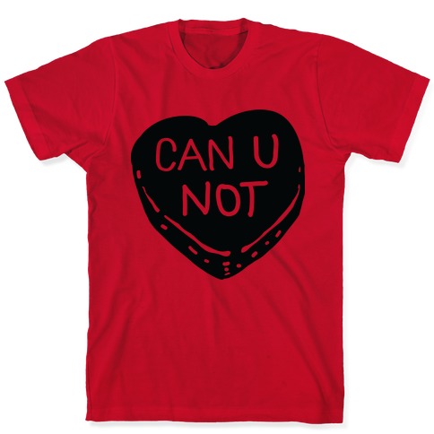 Can U Not Candy Heart T-Shirts | LookHUMAN