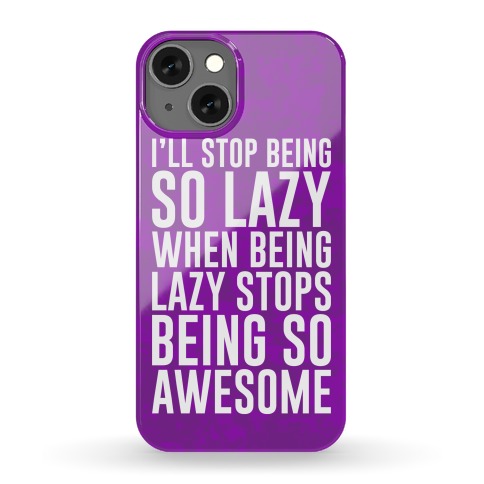 I'll Stop Being So Lazy When Being Lazy Stops Being So Awesome Phone Case