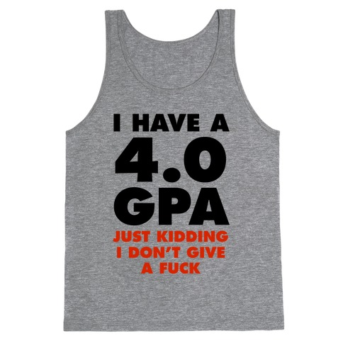 I Have a 4.0 GPA (Just Kidding I Don't Give A F***) Tank Top