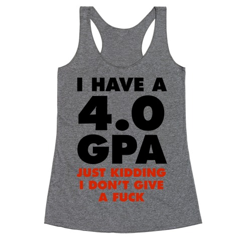 I Have a 4.0 GPA (Just Kidding I Don't Give A F***) Racerback Tank Top