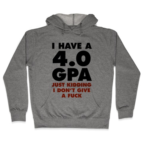 I Have a 4.0 GPA (Just Kidding I Don't Give A F***) Hooded Sweatshirt