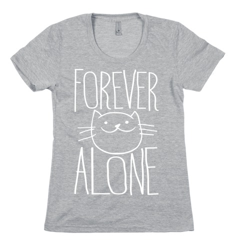 Forever Alone Womens T-Shirt