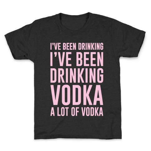 I've Been Drinking I've Been Drinking Kids T-Shirt