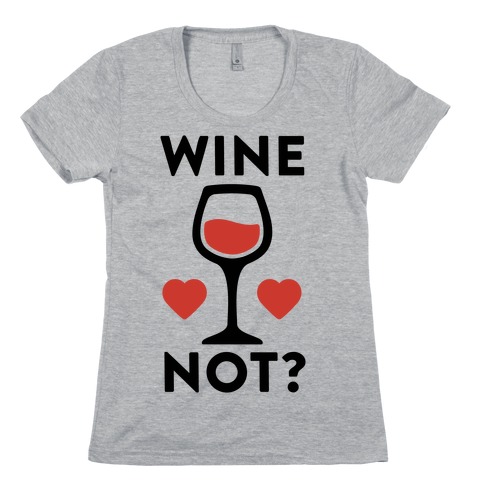 Wine Not? Womens T-Shirt
