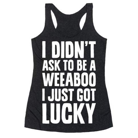 I Didn't Ask To Be A Weeaboo Racerback Tank Top