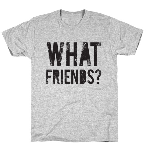 What Friends? T-Shirt