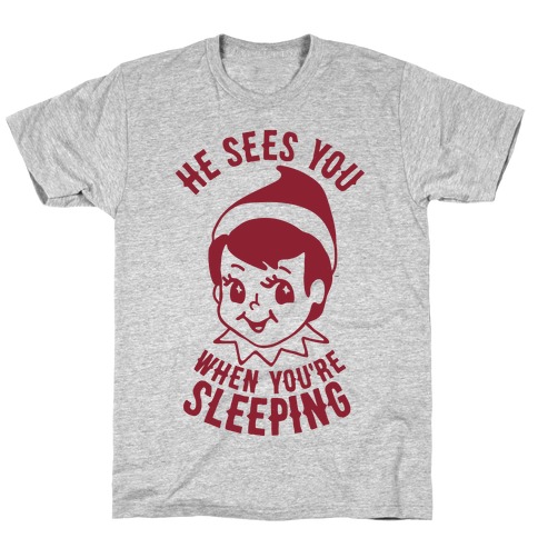 He Sees You When You're Sleeping Elf T-Shirt