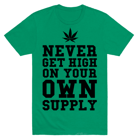 Never Get High on Your Own Supply T-Shirt | LookHUMAN