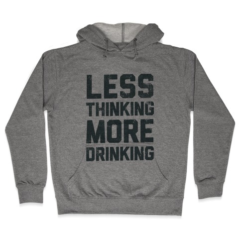 Less Thinking, More Drinking Hooded Sweatshirt