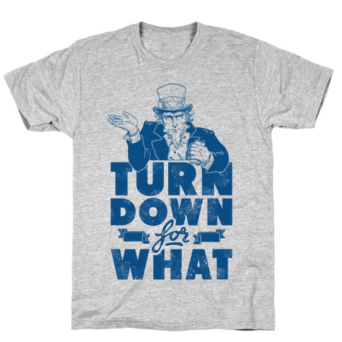 Turn Down For What Uncle Sam T-Shirt
