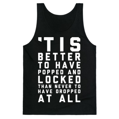 Tis Better To Have Popped And Locked Tank Top