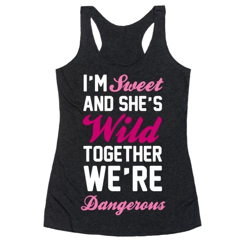I'm Sweet and She's Wild Together We're Dangerous Racerback Tank Top