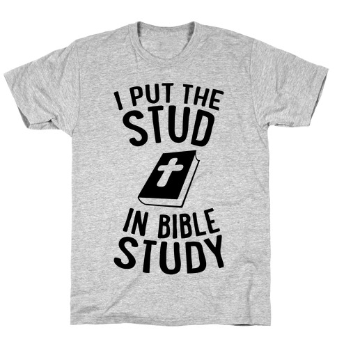 I Put The Stud In Bible Study T-Shirt