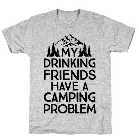 My Drinking Friends Have A Camping Problem T-Shirt