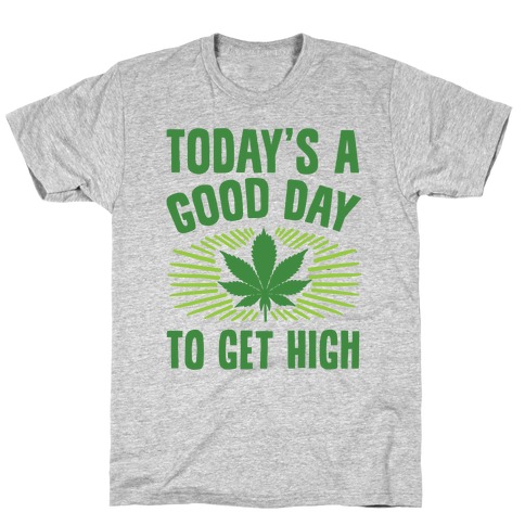 Today's A Good Day To Get High T-Shirt
