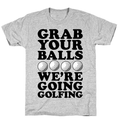 Grab Your Balls We're Going Golfing T-Shirt