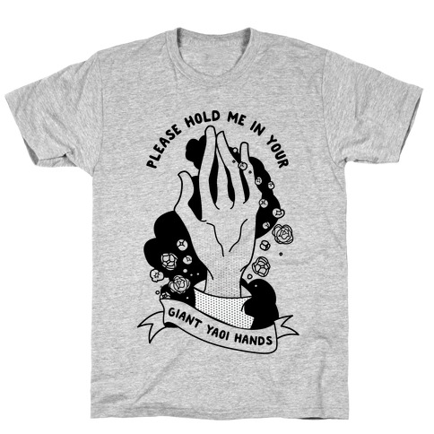Please Hold Me in Your Giant Yaoi Hands T-Shirt
