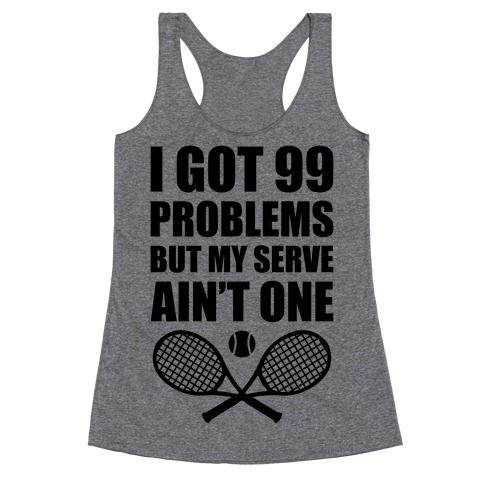 I Got 99 Problems But My Serve Ain't One Racerback Tank Tops | LookHUMAN
