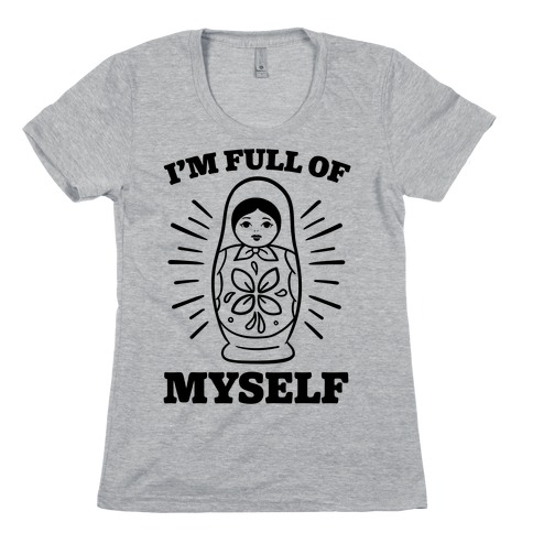 I'm Full Of Myself Womens T-Shirt