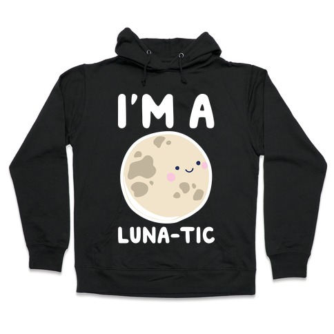 I'm A Luna-tic Hooded Sweatshirt