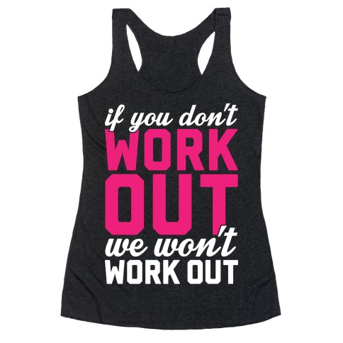 If You Don't Work Out We Won't Work Out Racerback Tank Top