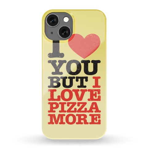I Love You But I Love Pizza More Phone Case