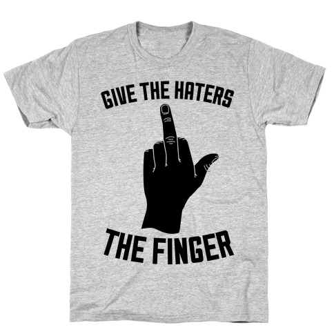 Give the Haters the Finger T-Shirt