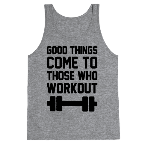 Good Things Come To Those Who Workout - Tank Tops - HUMAN