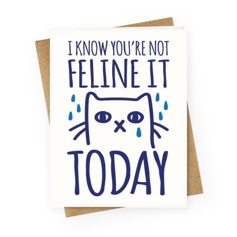 I Know You're Not Feline It Today Greeting Card
