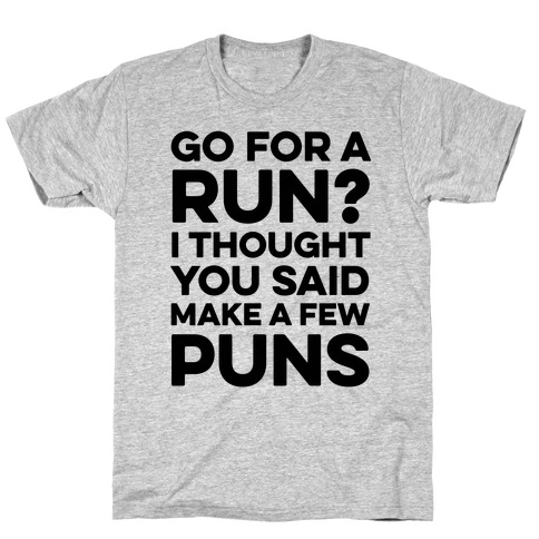 Go For A Run? I Thought You Said Make A Few Puns T-Shirt
